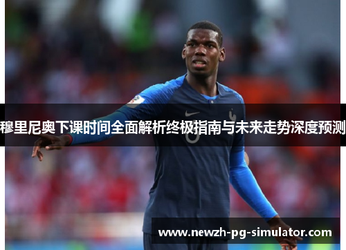 穆里尼奥下课时间全面解析终极指南与未来走势深度预测