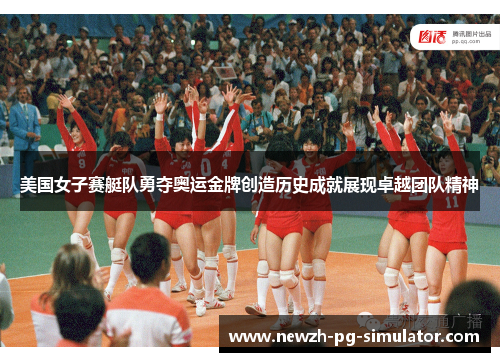 美国女子赛艇队勇夺奥运金牌创造历史成就展现卓越团队精神
