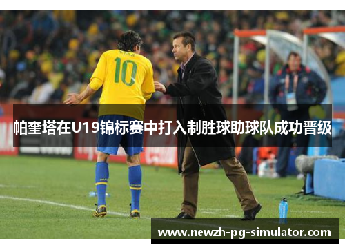 帕奎塔在U19锦标赛中打入制胜球助球队成功晋级