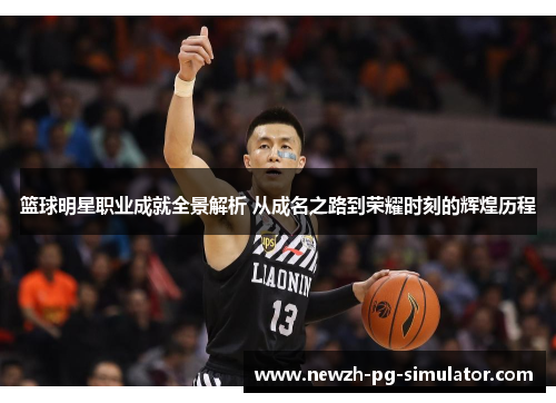 篮球明星职业成就全景解析 从成名之路到荣耀时刻的辉煌历程