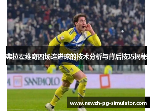 弗拉霍维奇四场连进球的技术分析与背后技巧揭秘