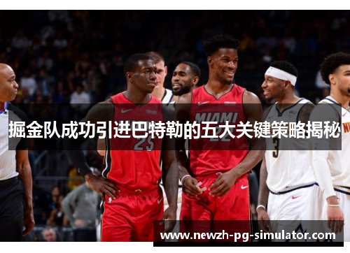掘金队成功引进巴特勒的五大关键策略揭秘