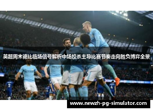 英超周末德比临场信号解析中场绞杀主导比赛节奏走向胜负博弈全景