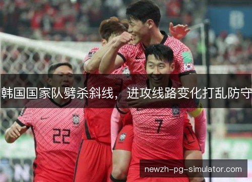 韩国国家队劈杀斜线，进攻线路变化打乱防守